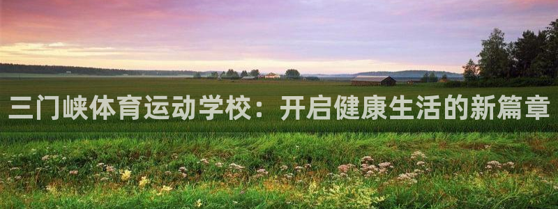 球客岛：三门峡体育运动学校：开启健康生活的新篇章